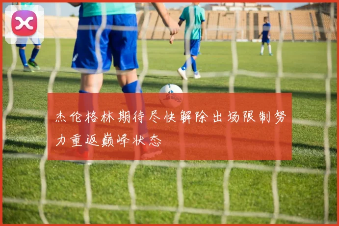 杰伦格林期待尽快解除出场限制努力重返巅峰状态
