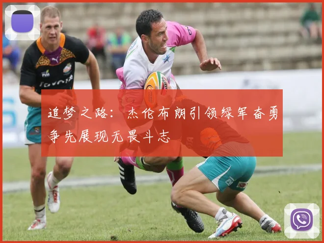 追梦之路：杰伦布朗引领绿军奋勇争先展现无畏斗志